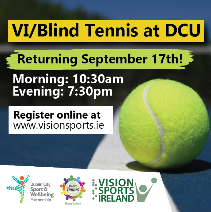 VI/Blind Tennis at DCU
Returning September 17th
Mornings 10:30am
Evenings 7:30pm
Register online at www.visionsports.ie